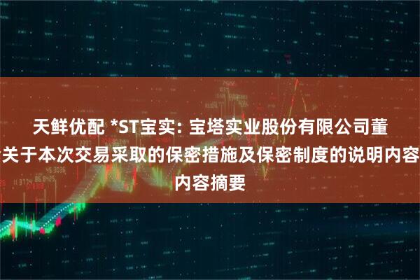 天鲜优配 *ST宝实: 宝塔实业股份有限公司董事会关于本次交易采取的保密措施及保密制度的说明内容摘要